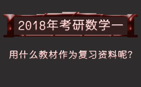 2018年半岛星空体育·(中国)官方网站数学一用什么教材作为复习资料呢？